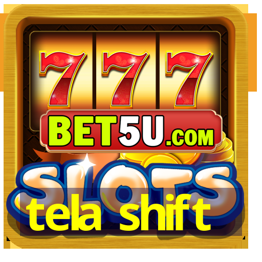 tela shift